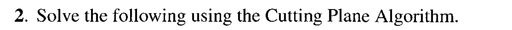 Solved 2. Solve the following using the Cutting Plane | Chegg.com