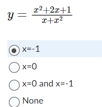 \[ y=\frac{x^{2}+2 x+1}{x+x^{2}} \] \( x=-1 \) \( \mathrm{x}=0 \) \( \mathrm{x}=0 \) and \( \mathrm{x}=-1 \) None