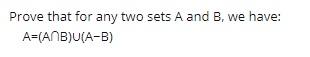 Solved Prove that for any two sets A and B, we have: | Chegg.com