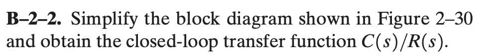 B-2-2. Simplify the block diagram shown in Figure 2-30 and obtain the closed-loop transfer function \( C(s) / R(s) \).