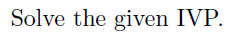 Solve the given IVP.