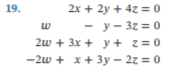 19. \[ \begin{aligned} 2 x+2 y+4 z & =0 \\ w-y-3 z & =0 \\ 2 w+3 x+y+z & =0 \\ -2 w+x+3 y-2 z & =0 \end{aligned} \]