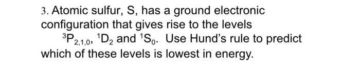 Solved 3. Atomic Sulfur, S, Has A Ground Electronic Confi&hellip;