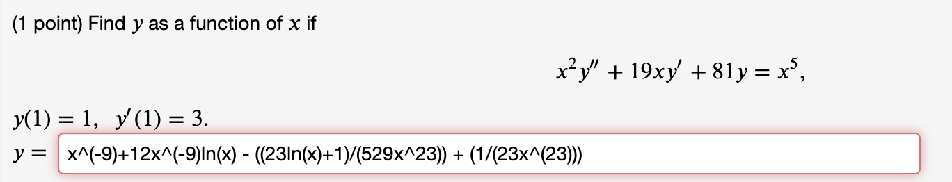 (1 point) Find \( y \) as a function of \( x \) if
\[
x^{2} y^{\prime \prime}+19 x y^{\prime}+81 y=x^{5}
\]
\[
y(1)=1, \quad