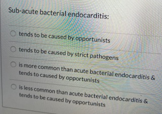 Solved Sub-acute bacterial endocarditis: tends to be caused | Chegg.com