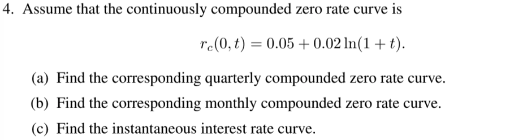 Solved 4. Assume that the continuously compounded zero rate | Chegg.com