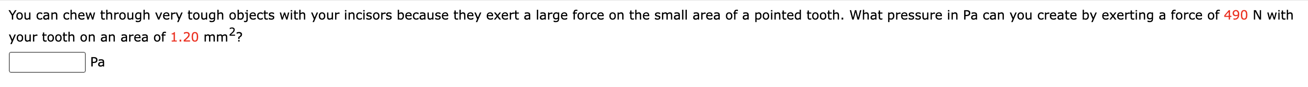 your tooth on an area of \( 1.20 \mathrm{~mm}^{2} \) ?
Pa