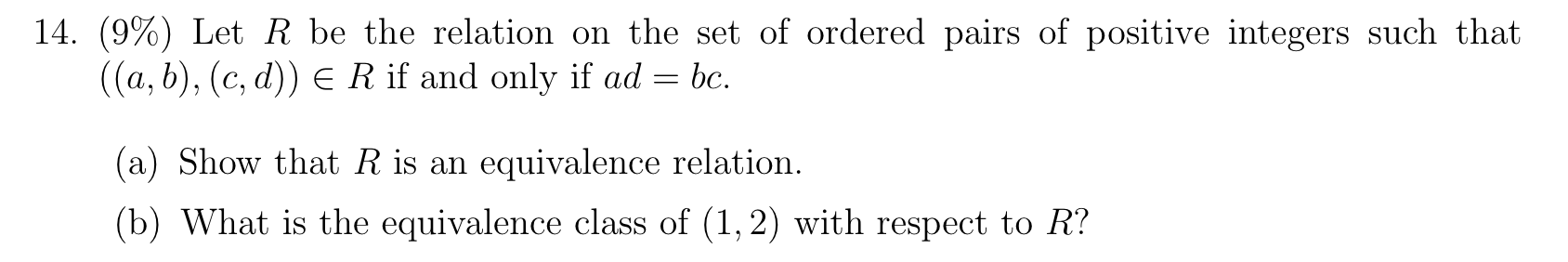 14. (9%) Let R be the relation on the set of ordered pairs of positive integers such that
((a,b), (c,d)) € R if and only if a