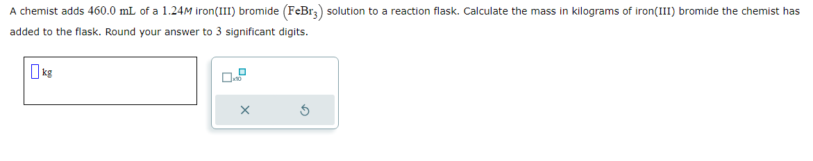 Solved A chemist adds 460.0 mL of a 1.24M iron(III) bromide | Chegg.com