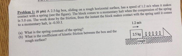 Sliding Box Problem Solved Problem 1: (6 pts) A 2.5-kg box, sliding on a rough | Chegg.com