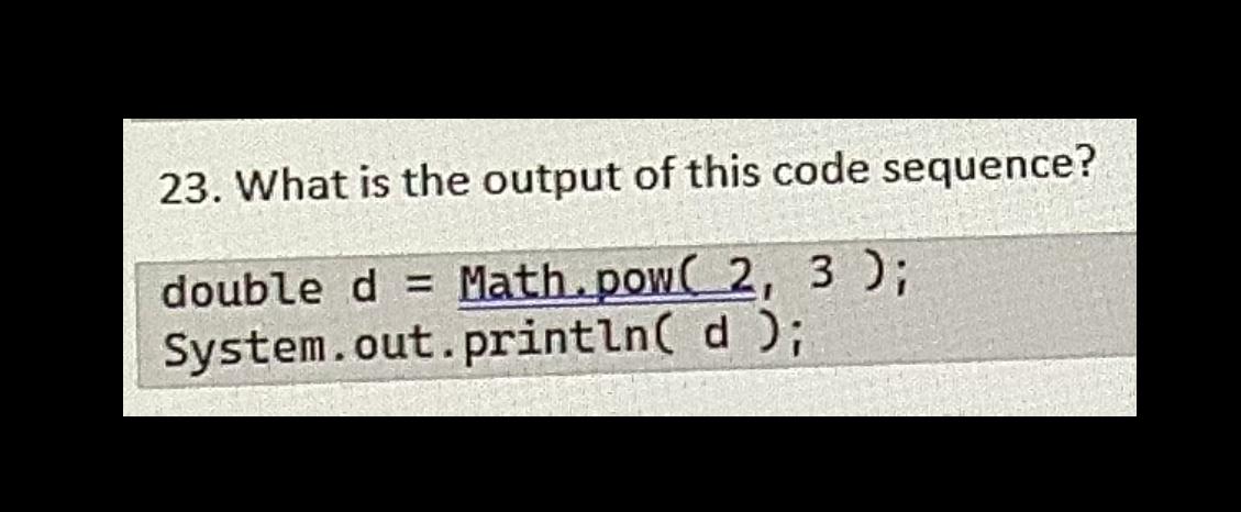 Solved 23. What is the output of this code sequence? double