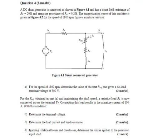 A DC shunt geberator is connected as shown in Figure \( 4.1 \) and has a shint field resistance of \( R_{r}=20 \Omega \) and 