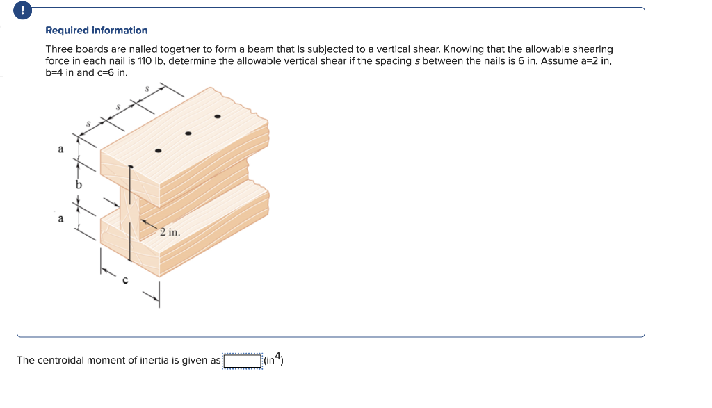 Required information
Three boards are nailed together to form a beam that is subjected to a vertical shear. Knowing that the 