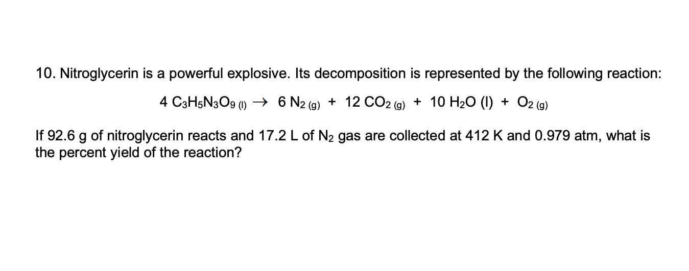 10. Nitroglycerin is a powerful explosive. Its decomposition is represented by the following reaction:
4 C3H5N3O9 (1)? 6 N2 (