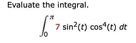 Solved Evaluate the integral. 兀 7 sin2(t) cos4(t) dt 0 | Chegg.com