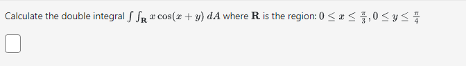 Solved Calculate the double integral ∬Rxcos(x+y)dA where R | Chegg.com