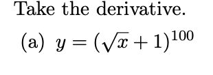 Take the derivative. (a) \( y=(\sqrt{x}+1)^{100} \)