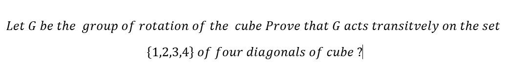 Solved Let G be the group of rotation of the cube Prove that | Chegg.com