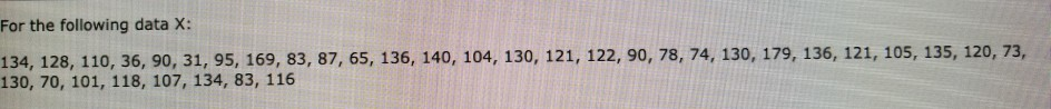 Solved For the following data X: 134, 128, 110, 36, 90, 31 Solved For the following data X: 134, 128, 110, 36, 90, 31