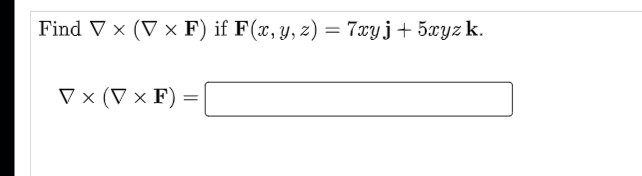 Find V x (V x F) if F(x, y, z) = 7xy j +5.xyz k. = VⓇ ( VF)