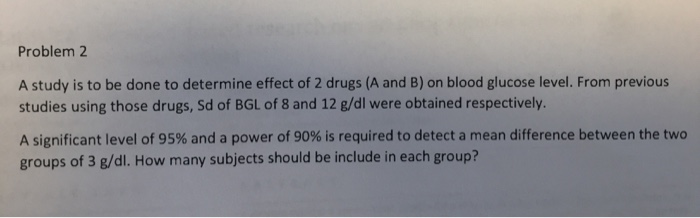 Solved Problem 2 A study is to be done to determine effect | Chegg.com