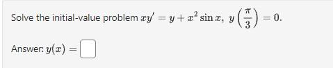 Solve the initial-value problem \( x y^{\prime}=y+x^{2} \sin x, y\left(\frac{\pi}{3}\right)=0 \). Answer: \( y(x)= \)