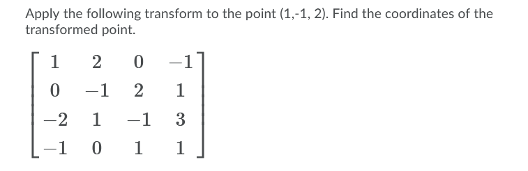 Solved Apply the following transform to the point (1,-1, 2). | Chegg.com