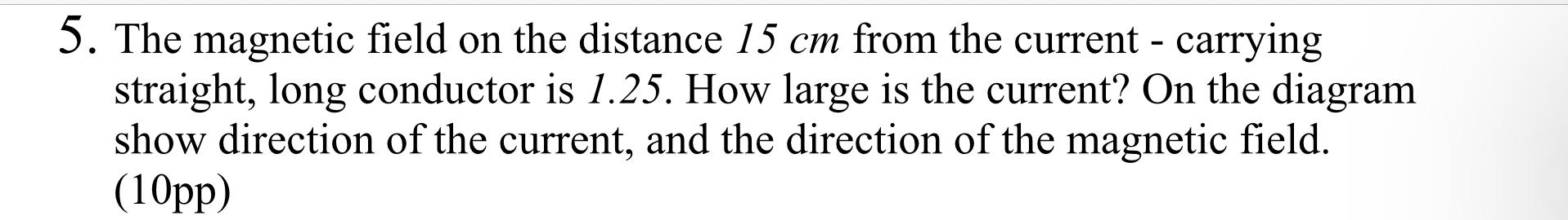 Solved 5. The magnetic field on the distance 15 cm from the | Chegg.com