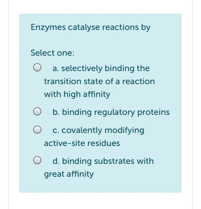 Solved Enzymes catalyse reactions by Select one a.