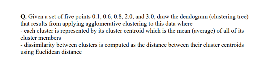 Q. Given a set of five points 0.1, 0.6, 0.8, 2.0, and 3.0, draw the dendogram (clustering tree) that results from applying ag