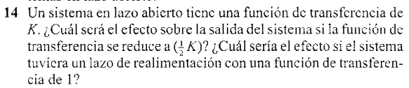 14 Un sistema en lazo abierto ticne una función de transferencia de \( K \). ¿Cuál será el efecto sobre la salida del sistema