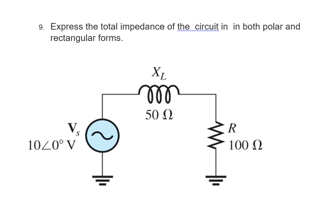 9. Express the total impedance of the circuit in in both polar and rectangular forms.