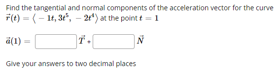 Solved Find the tangential and normal components of the | Chegg.com