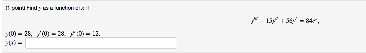 (1 point) Find y as a function of x if y(0) = 28, y (0) = 28, y(0) = 12. y(x) = y − 15y +56y = 84e*,