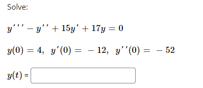 Solve: y - y + 15y + 17y=0 y(0) = 4, y(0) = - 12, y(0) = – 52 y= y0 y(t) = =