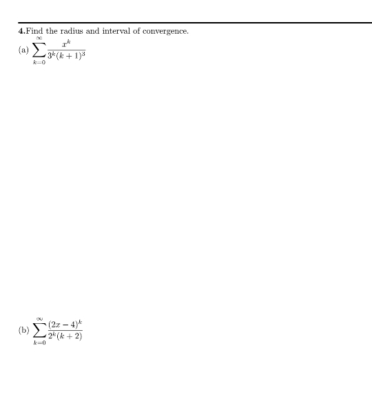 4.Find the radius and interval of convergence.
(a) \( \sum_{k=0}^{\infty} \frac{x^{k}}{3^{k}(k+1)^{3}} \)
(b) \( \sum_{k=0}^{