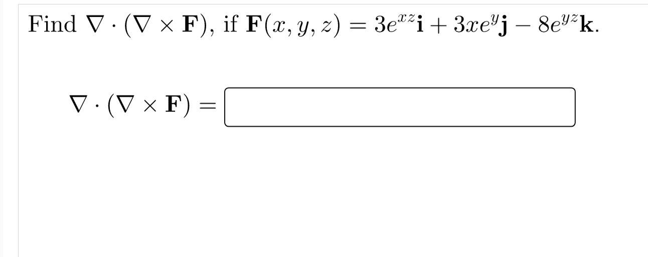 : Find V. ( VF), if F(x, y, z) = 3e?i + 3xeyj – 8eyk. = 2 V: (V x F) =