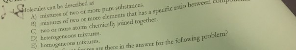 Solved folecules can be described as A) mixtures of two or Chegg com