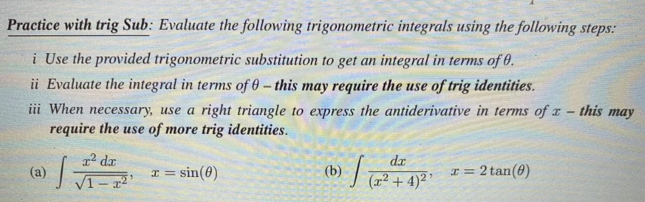 Practice with trig Sub: Evaluate the following trigonometric integrals using the following steps:
\( i \) Use the provided tr