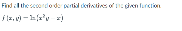 Find all the second order partial derivatives of the given function. f (x, y) = ln(22y — x) — =