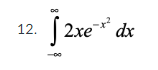 12. \( \int_{-\infty}^{\infty} 2 x e^{-x^{2}} d x \)