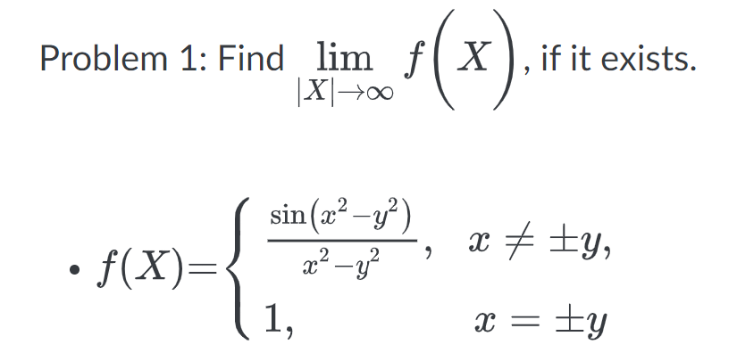 Problem 1: Find \( \lim _{|X| \rightarrow \infty} f(X) \), if it exists. - \( f(X)=\left\{\begin{array}{ll}\frac{\sin \left(x