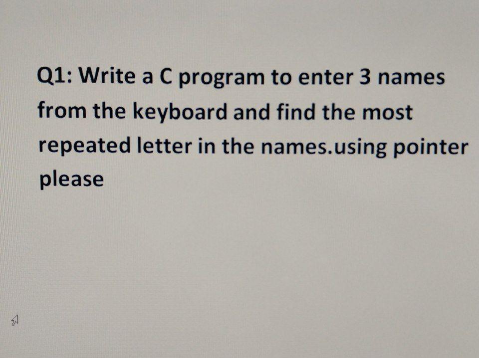 Solved Q1: Write a C program to enter 3 names from the | Chegg.com