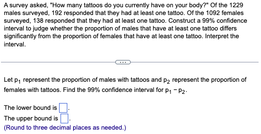 A survey asked, How many tattoos do you currently have on your body? Of the 1229 males surveyed, 192 responded that they ha