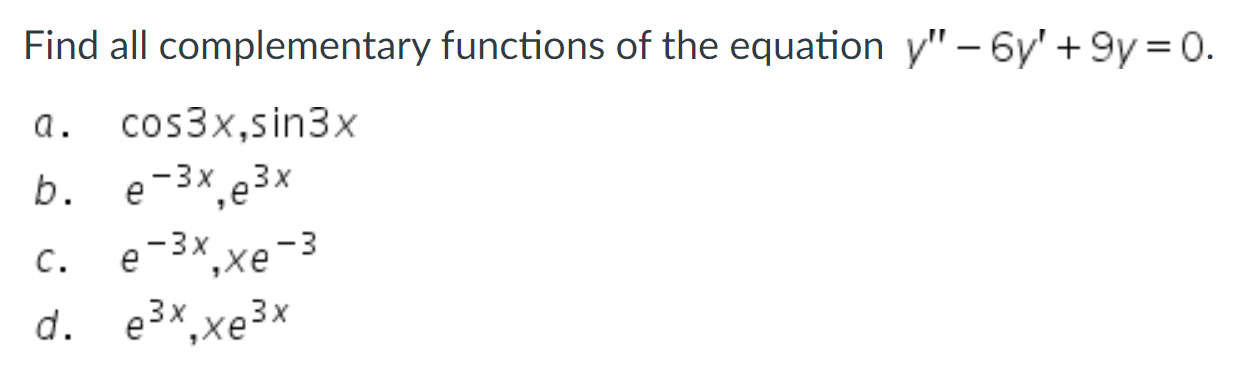 Find all complementary functions of the equation \( y^{\prime \prime}-6 y^{\prime}+9 y=0 \). a. \( \cos 3 x, \sin 3 x \) b. \