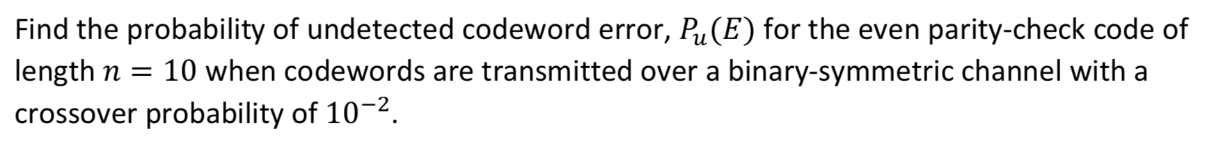 Solved Find the probability of undetected codeword error, | Chegg.com