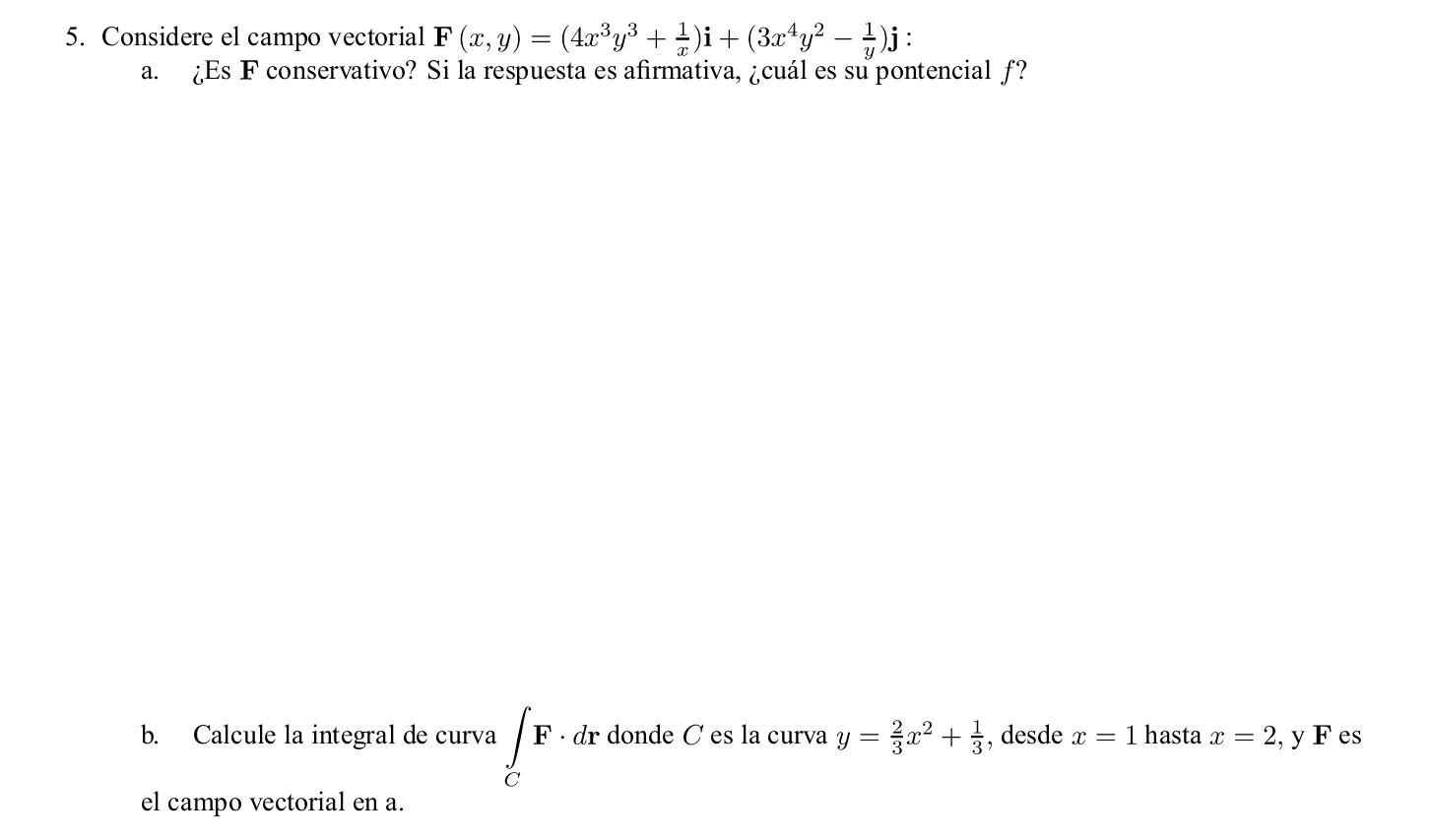 5. Considere el campo vectorial \( \mathbf{F}(x, y)=\left(4 x^{3} y^{3}+\frac{1}{x}\right) \mathbf{i}+\left(3 x^{4} y^{2}-\fr