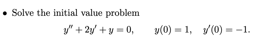 Solve the initial value problem y + 2y + y = 0, 1, y(0) = −1. y (0) = 1, =