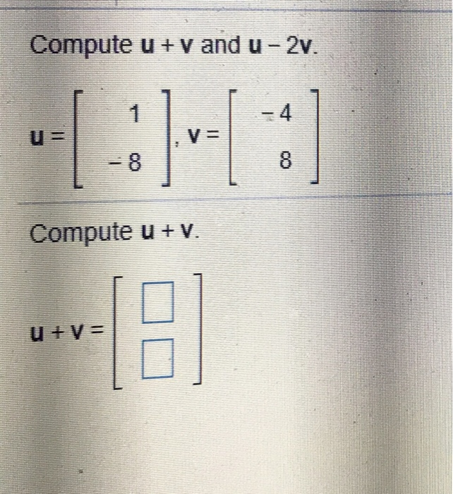 Solved Compute u + v and u 2v 4 8 Compute u+ v. | Chegg.com