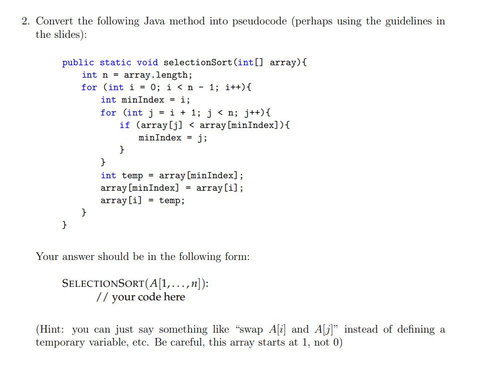 Convert the following Java method into pseudocode (perhaps using the guidelines in the slides):
public static void selectionS